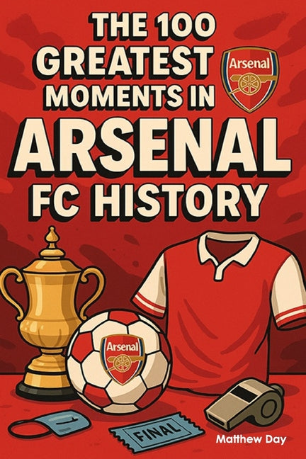 The 100 Greatest Moments in Arsenal FC History