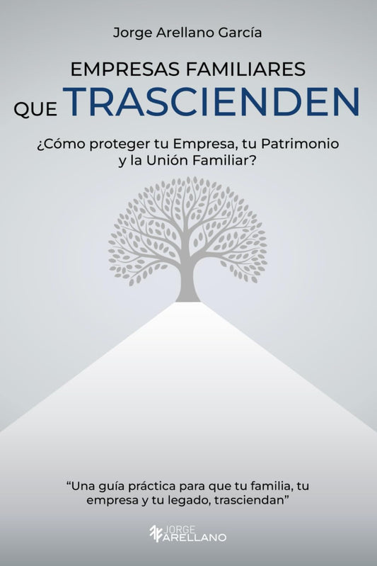 Empresas Familiares que Trascienden: ?Como proteger tu Empresa, tu Patrimonio y la Union Familiar?