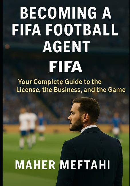 Becoming a FIFA Football Agent: Your complete guide to the license, the business, and the game