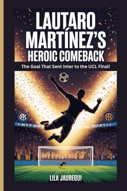 Lautaro Martinez's Heroic Comeback: The Goal That Sent Inter to the UCL Final!