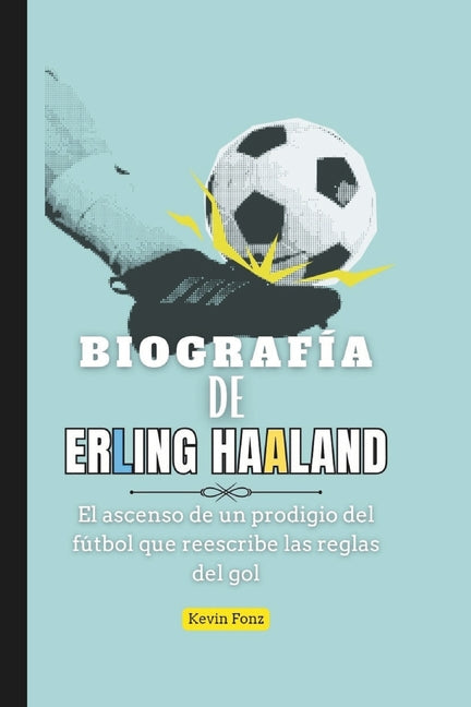 Biografia de Erling Haaland: El ascenso de un prodigio del futbol que reescribe las reglas del gol