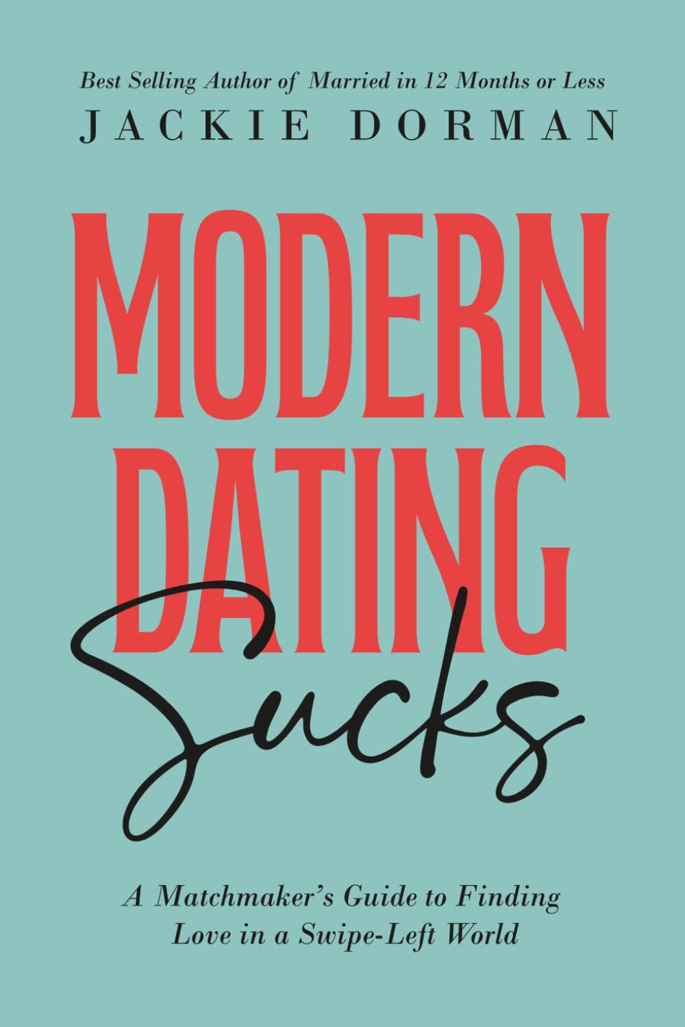Modern Dating Sucks: A Matchmaker's Guide To Finding Love In A Swipe-Left World