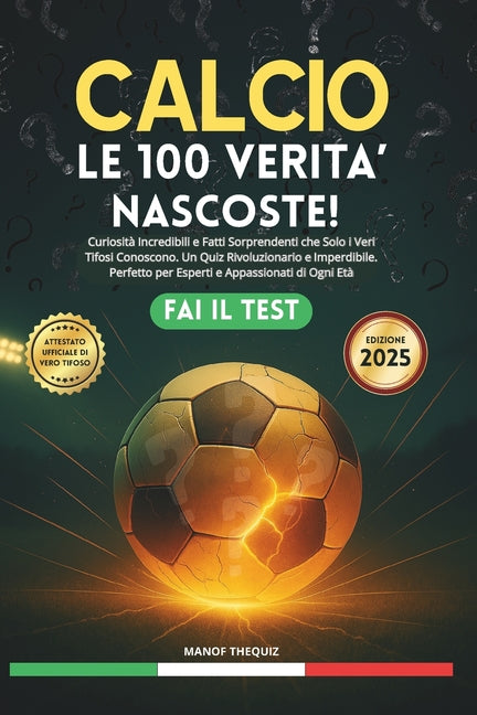 Calcio: Le 100 Verita Nascoste!: Curiosita Incredibili e Fatti Sorprendenti che Solo i Veri Tifosi Conoscono. Un Quiz Rivoluzionario e Imperdibile. Pe