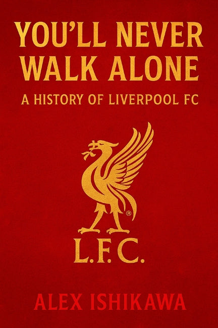 You'll Never Walk Alone: A History of Liverpool FC