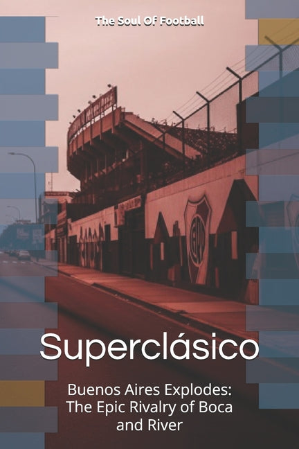 Superclasico: Buenos Aires Explodes, The Epic Rivalry of Boca and River