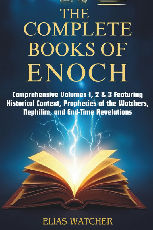 The Complete Books of Enoch: Comprehensive Volumes 1, 2 & 3 Featuring Historical Context, Prophecies of the Watchers, Nephilim, and End-Time Revelations