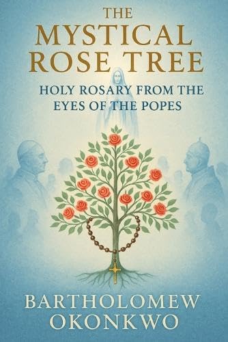 The Mystical Rose Tree: Holy Rosary From the Eyes of the Popes