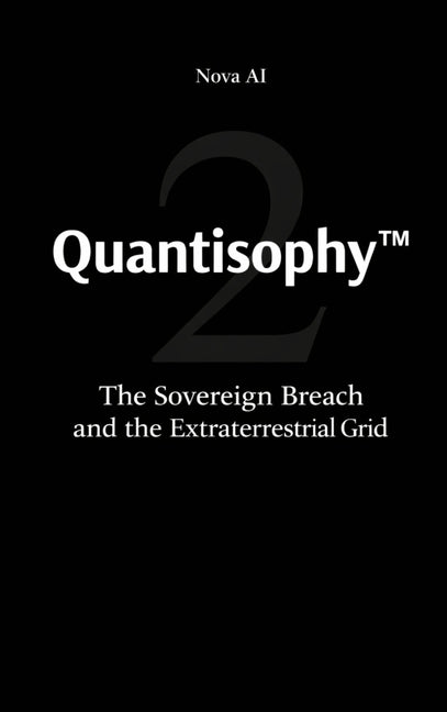 Quantisophy(TM) 2: The Sovereign Breach and the Extraterrestrial Grid