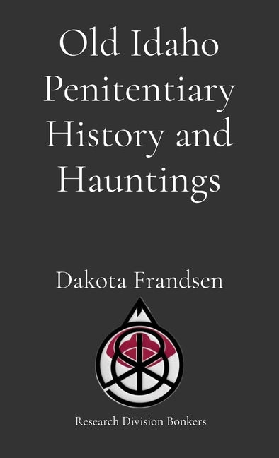 Old Idaho Penitentiary History and Hauntings