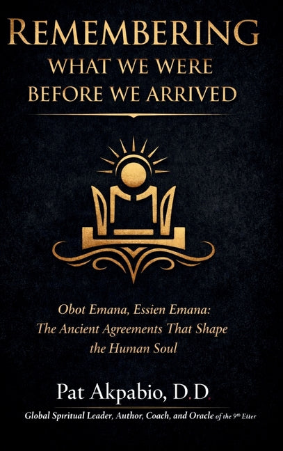 Remembering What We Were Before We Arrived: Obot Emana, Essien Emana, and the Ancient Agreements That Shape the Human Soul