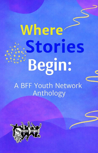 Where Stories Begin: A BFF Youth Network Anthology