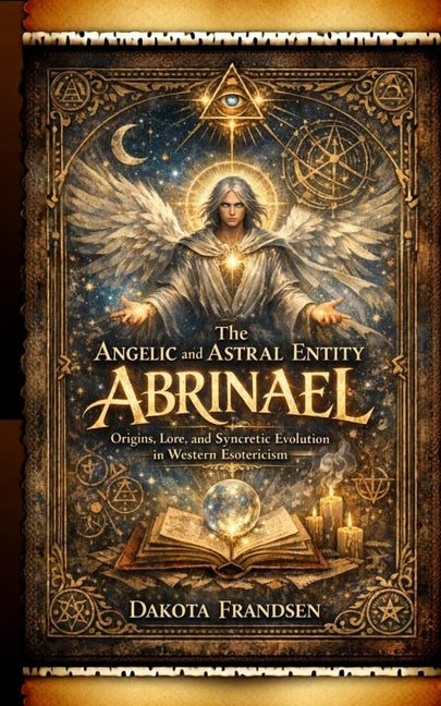 The Angelic and Astral Entity Abrinael: Origins, Lore, and Syncretic Evolution in Western Esotericism