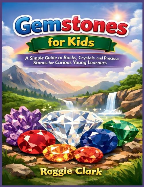 Gemstones for Kids: A Simple Guide to Rocks, Crystals, and Precious Stones for Curious Young Learners