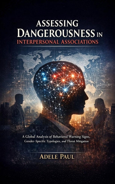 Assessing Dangerousness in Interpersonal Associations: A Global Analysis of Behavioral Warning Signs, Gender-Specific Typologies, and Threat Mitigatio