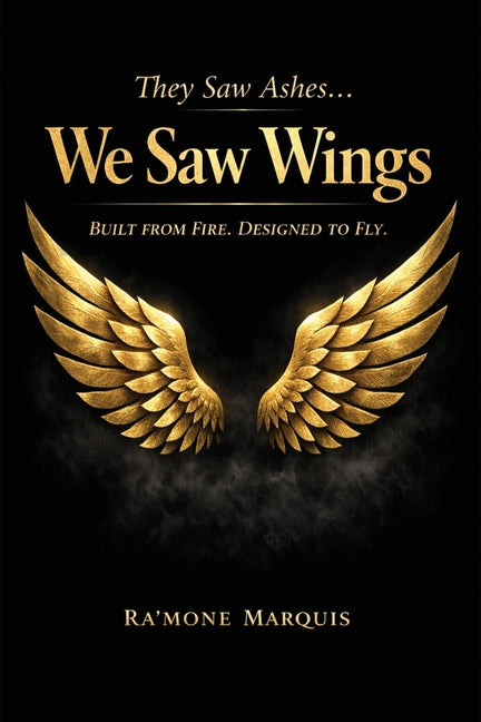 They Saw Ashes...We Saw Wings