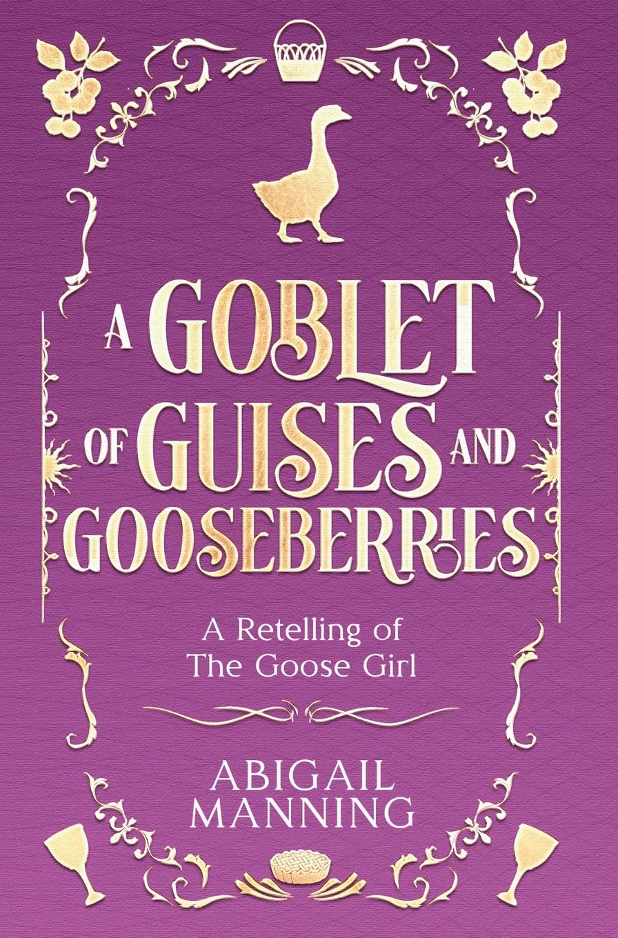A Goblet of Guises and Gooseberries: A Retelling of The Goose Girl
