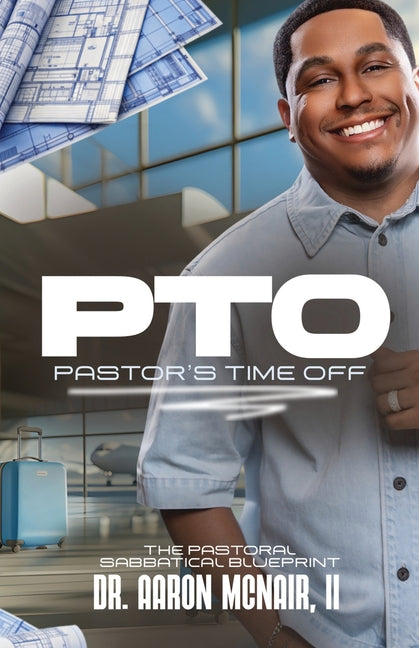PTO Pastor's Time Off: The Pastoral Sabbatical Blueprint