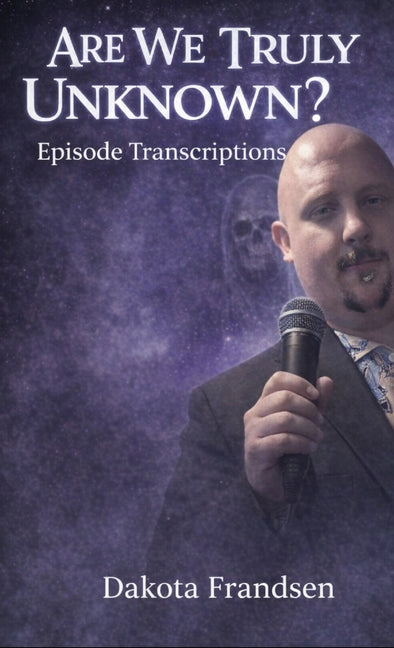 Are We Truly Unknown?: Episode Transcriptions #1