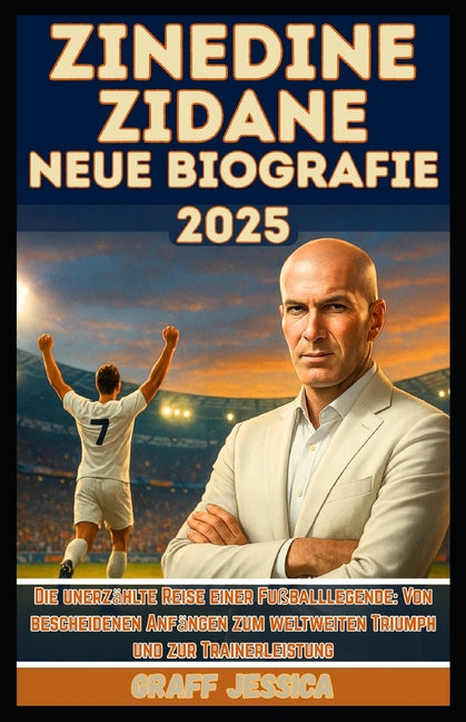 Zinedine Zidane Neue Biografie 2025: Die unerzahlte Reise einer Fussballlegende: Von bescheidenen Anfangen zum weltweiten Triumph und zur Trainerleistu