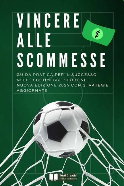 Vincere alle Scommesse: Guida Pratica per il Successo nelle Scommesse Sportive - Nuova Edizione 2025 con Strategie Aggiornate