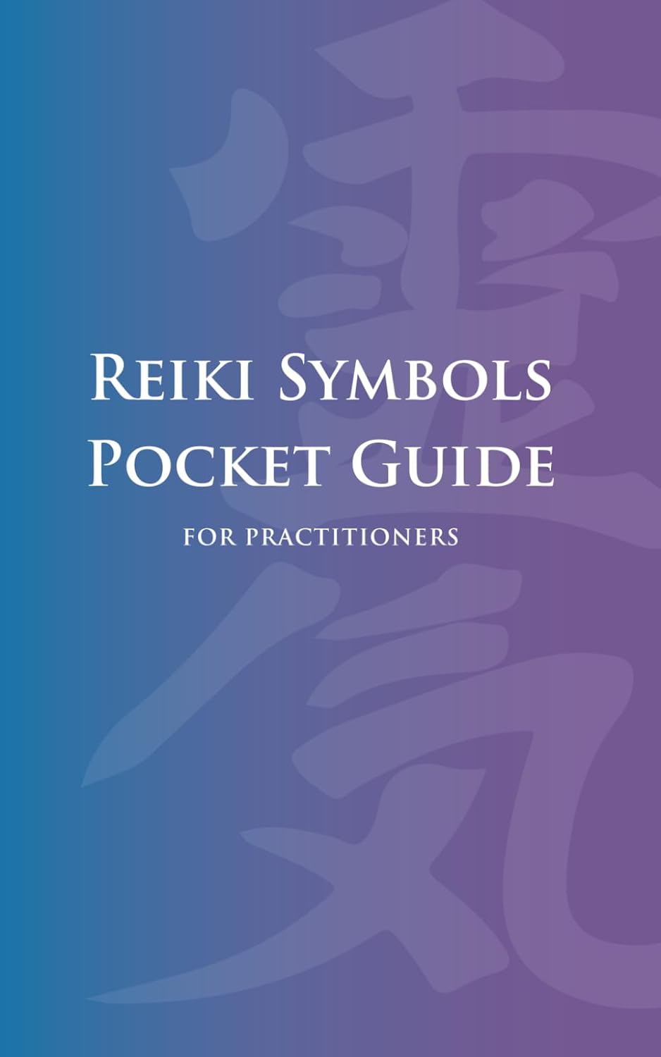 Reiki Symbols Pocket Guide for Practitioners: Quick Reference Guide to Reiki Symbols, Meanings, and Uses for Level 1, 2, 3 & Reiki Master Practitioner
