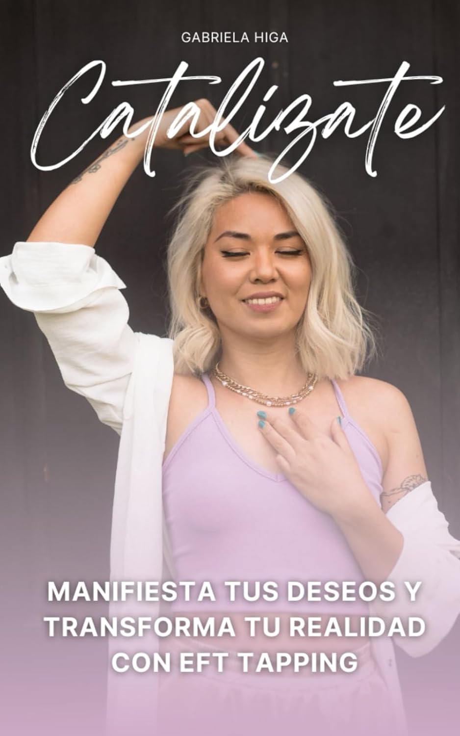 Catalizate: Manifiesta tus deseos y transforma tu realidad con EFT Tapping