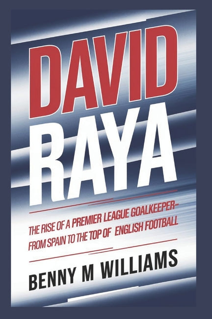 David Raya: The Rise of a Premier League Goalkeeper-From Spain to the Top of English Football
