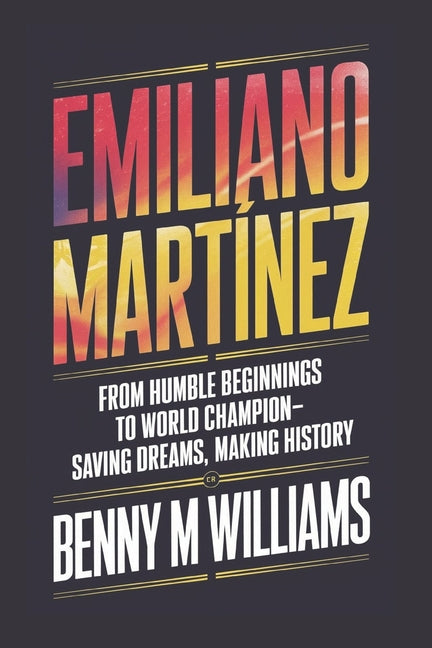 Emiliano Martinez: From Humble Beginnings to World Champion-Saving Dreams, Making History