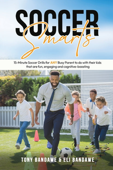 Soccer Smarts: 15 - min Soccer Drills for ANY Busy Parent to do with their kids that are fun, engaging and cognitive boosting.