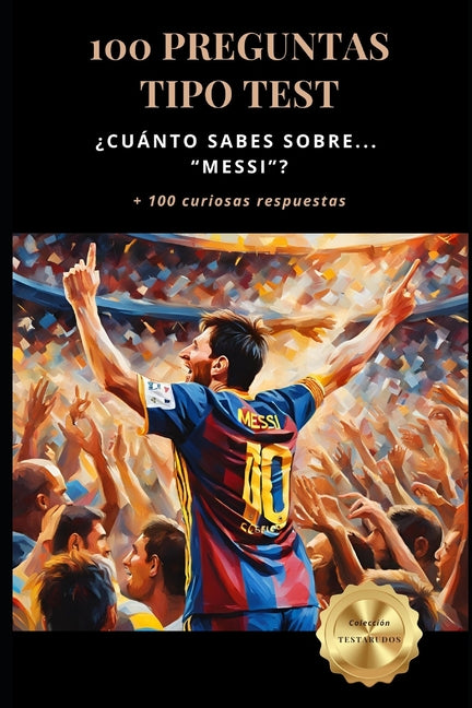 ?Cuanto sabes sobre... Messi? 100 preguntas tipo test: +100 curiosas respuestas