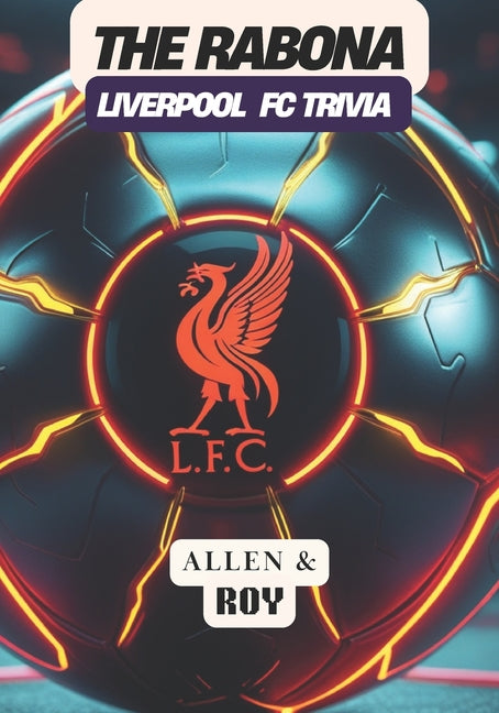 The Rabona: Liverpool FC Trivia: From Shankly to the Champions League: A Celebration of History, Passion, and Glory