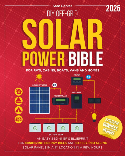 DIY Off-Grid Solar Power Bible: Beginner's Blueprint for Minimizing Energy Bills and Safely Installing Solar Panels in Any Location in a Few Hours