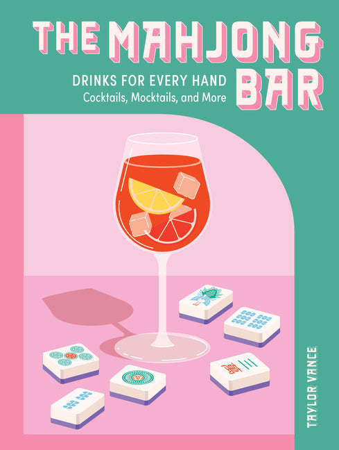 The Mahjong Bar: Drinks for Every Hand -- Cocktails, Mocktails & More