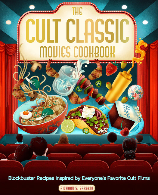 The Cult Classic Movies Cookbook: Blockbuster Recipes Inspired by Everyone's Favorite Cult Films