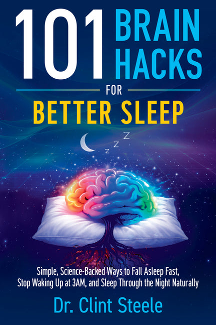 101 Brain Hacks for Better Sleep: Simple Science-Backed Ways to Fall Asleep Fast, Stop Waking Up at 3am, and Sleep Through the Night Naturally