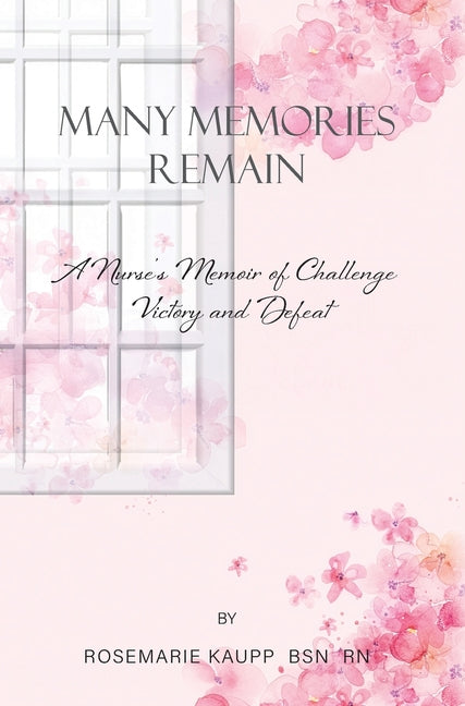 Many Memories Remain: A Nurse's Memoir of Challenge Victory and Defeat