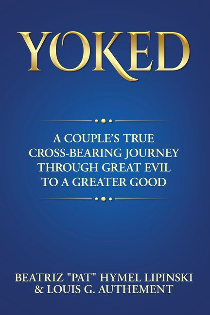 Yoked: A Couple's True Cross-Bearing Journey Through Great Evil to a Greater Good
