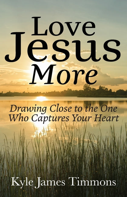 Love Jesus More: Drawing Close to the One Who Captures Your Heart