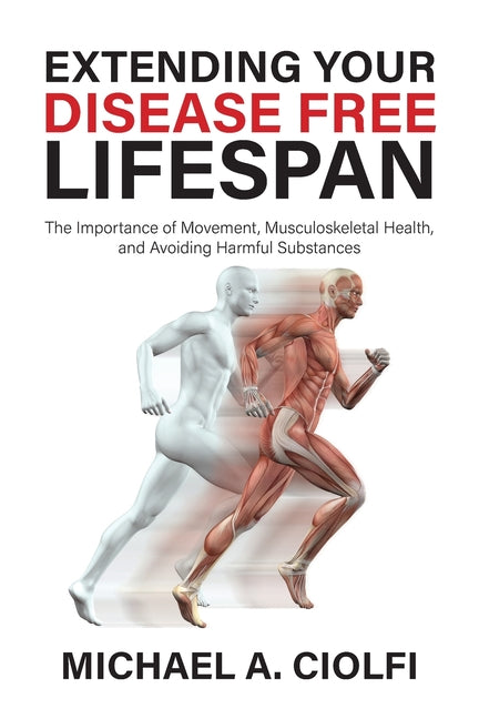 Extending Your Disease Free Lifespan: The Importance of Movement, Musculoskeletal Health, and Avoiding Harmful Substances