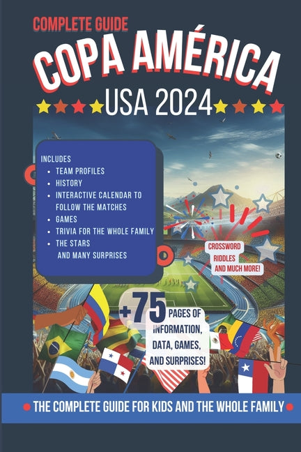 Copa America USA 2024: The Complete Guide for Kids and the Whole Family: Includes team profiles, interactive calendar to follow the matches,