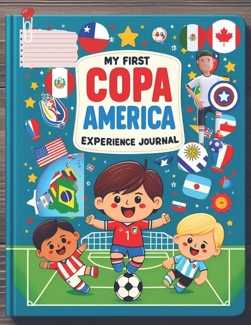 My First Copa America: Experience Journal. Activity Book for Kids Ages 5 to 10:: Interactive, Educational Games and Family Learning Moments.