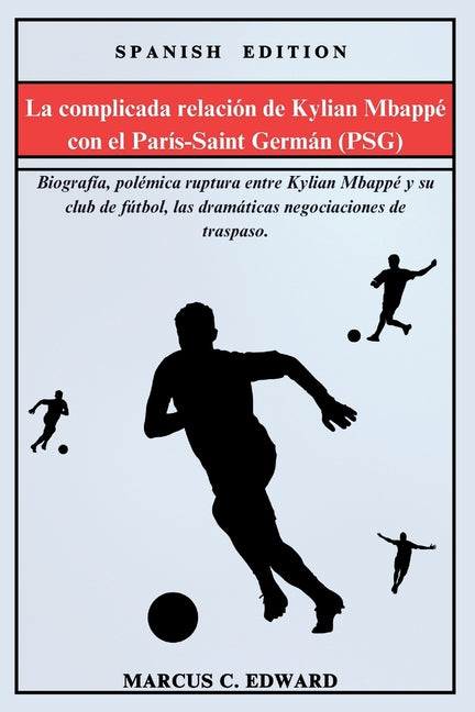 La complicada relacion de Kylian Mbappe con el Paris-Saint German (PSG): Biografia, polemica ruptura entre Kylian Mbappe y su club de futbol, las dramati