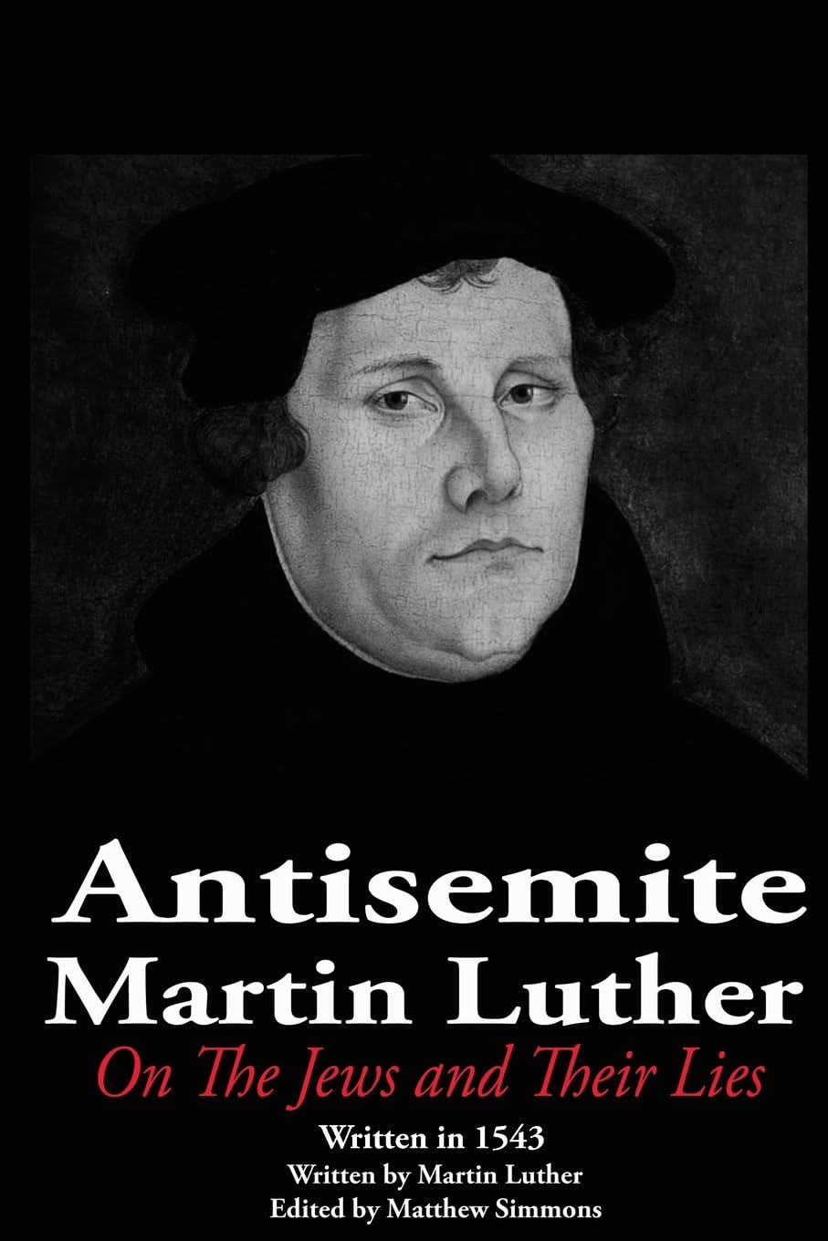 
The Antisemite, Martin Luther: On the Jews and Their Lies