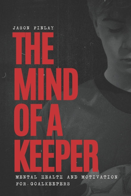 The Mind of a Keeper: Mental Health and Motivation for Goalkeepers