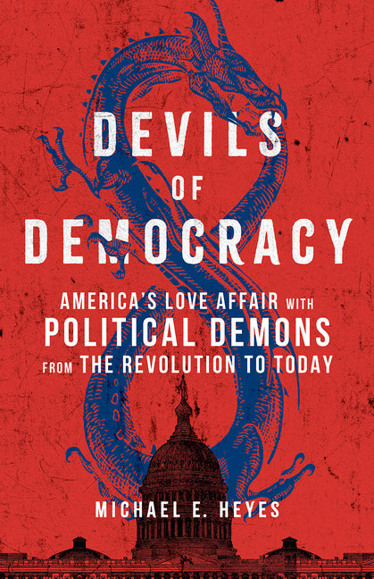 Devils of Democracy: America's Love Affair with Political Demons from the Revolution to Today