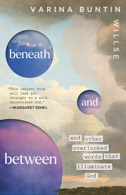 Beneath and Between: And Other Overlooked Words That Illuminate God