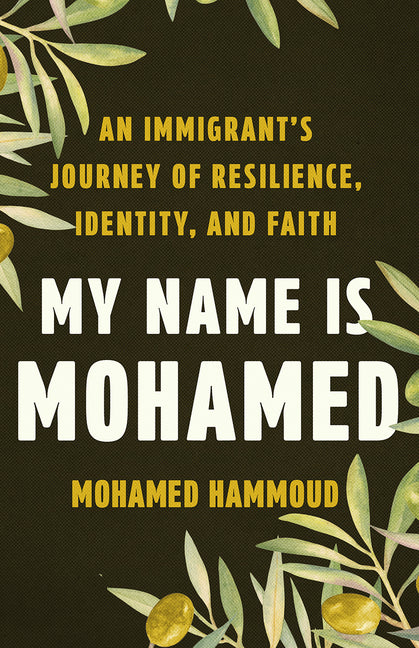 My Name Is Mohamed: An Immigrant's Journey of Resilience, Identity, and Faith
