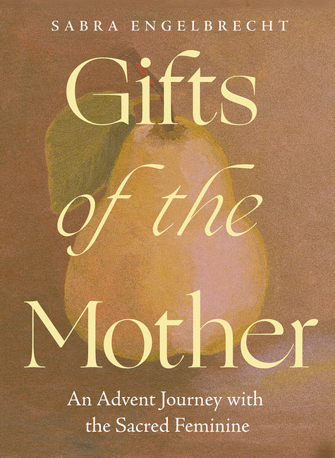 Gifts of the Mother: An Advent Journey with the Sacred Feminine