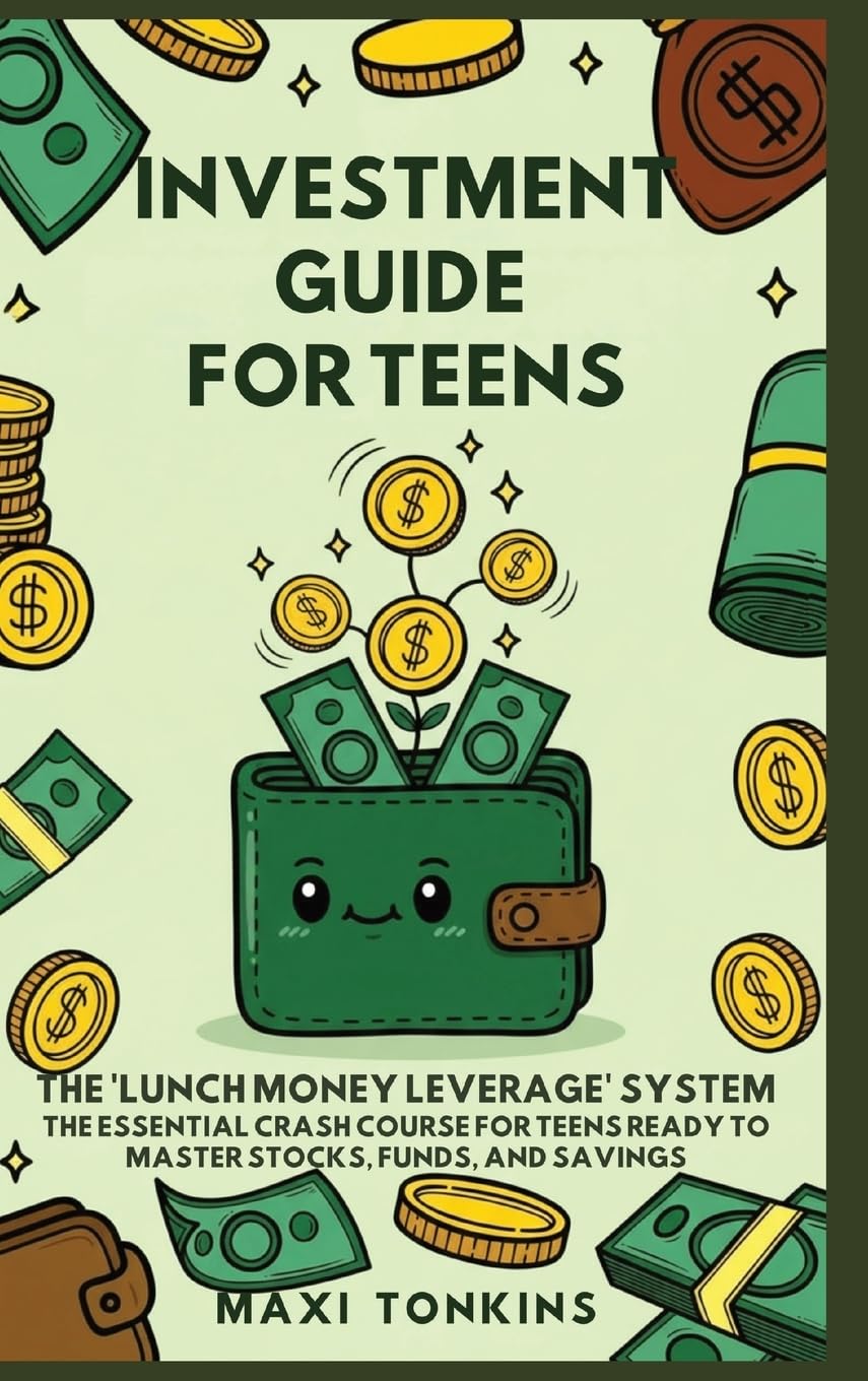 Investment And Career Guides For Teens: The 'Lunch Money Leverage' System: The Essential Crash Course for Teens Ready to Master Stocks, Funds, and Sav