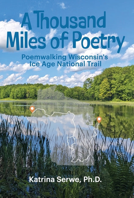 A Thousand Miles of Poetry Poemwalking Wisconsin's Ice Age National Scenic Trail